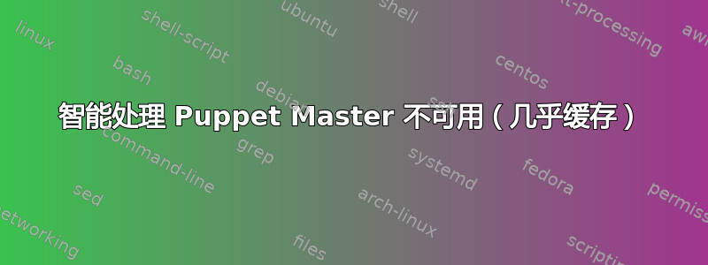 智能处理 Puppet Master 不可用（几乎缓存）