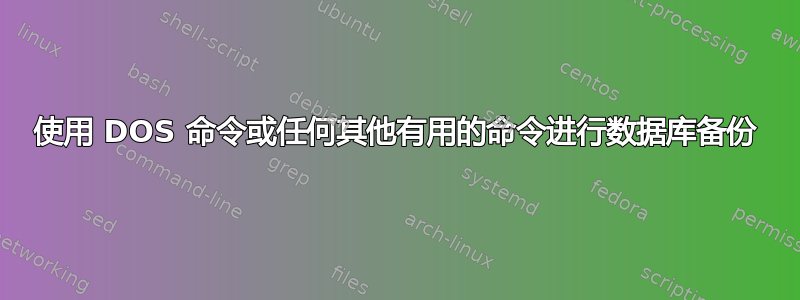 使用 DOS 命令或任何其他有用的命令进行数据库备份