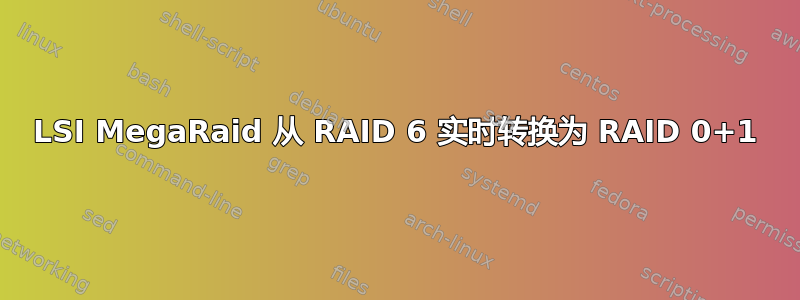 LSI MegaRaid 从 RAID 6 实时转换为 RAID 0+1