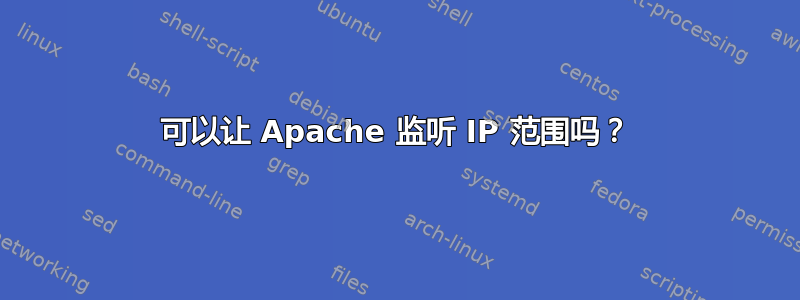 可以让 Apache 监听 IP 范围吗？