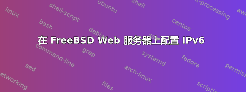 在 FreeBSD Web 服务器上配置 IPv6