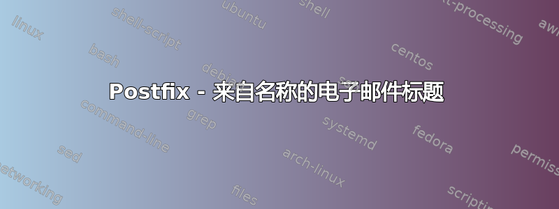 Postfix - 来自名称的电子邮件标题