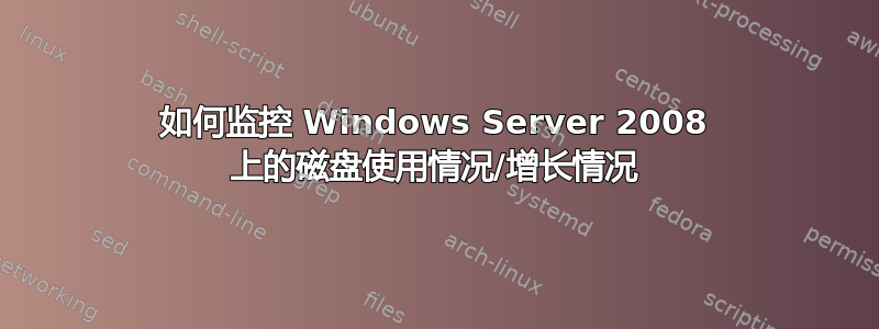 如何监控 Windows Server 2008 上的磁盘使用情况/增长情况