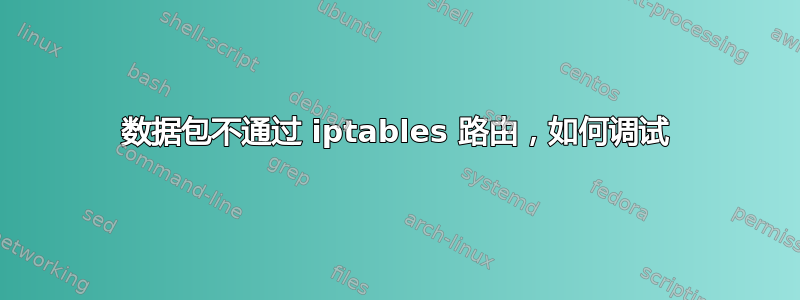 数据包不通过 iptables 路由，如何调试