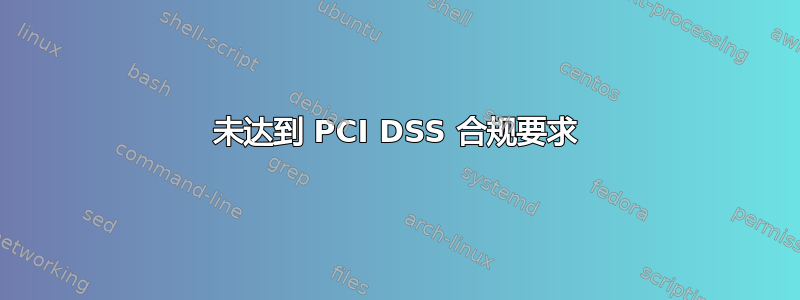 未达到 PCI DSS 合规要求