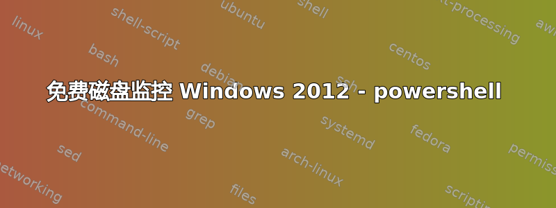 免费磁盘监控 Windows 2012 - powershell