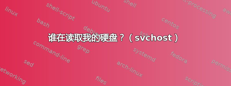 谁在读取我的硬盘？（svchost）