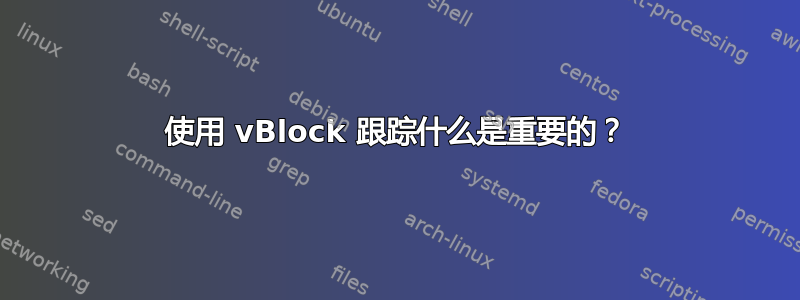 使用 vBlock 跟踪什么是重要的？