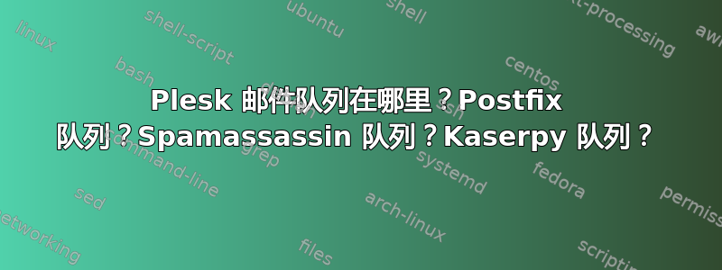 Plesk 邮件队列在哪里？Postfix 队列？Spamassassin 队列？Kaserpy 队列？