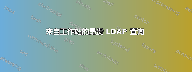 来自工作站的昂贵 LDAP 查询