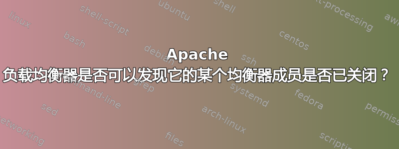 Apache 负载均衡器是否可以发现它的某个均衡器成员是否已关闭？