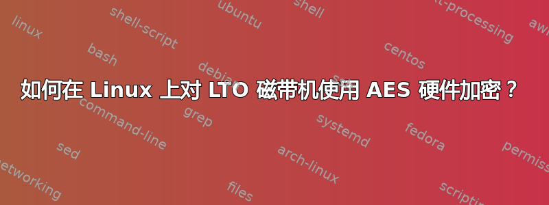 如何在 Linux 上对 LTO 磁带机使用 AES 硬件加密？