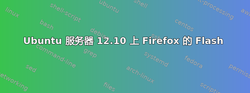 Ubuntu 服务器 12.10 上 Firefox 的 Flash