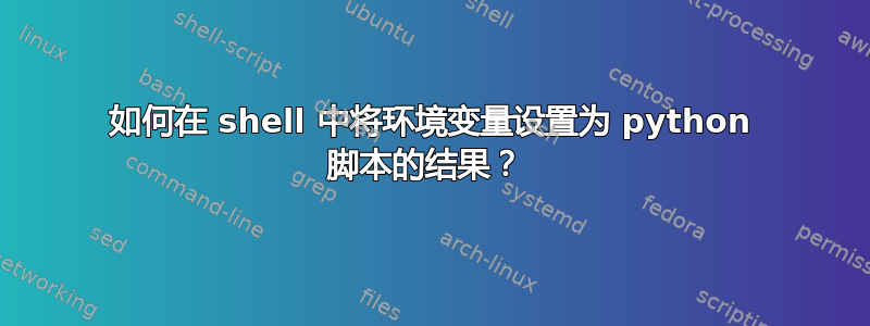 如何在 shell 中将环境变量设置为 python 脚本的结果？ 