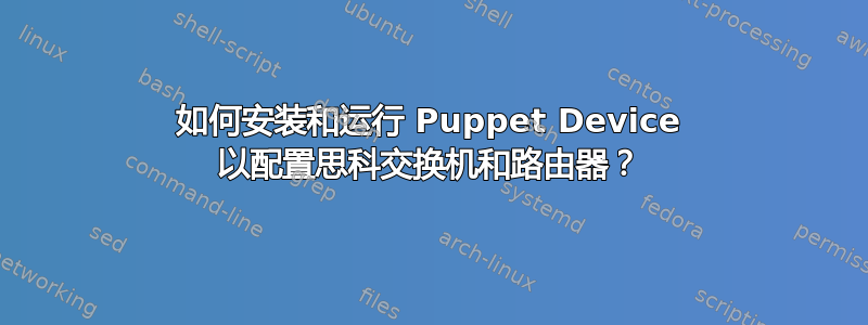 如何安装和运行 Puppet Device 以配置思科交换机和路由器？