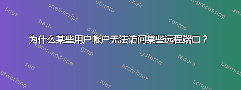 为什么某些用户帐户无法访问某些远程端口？