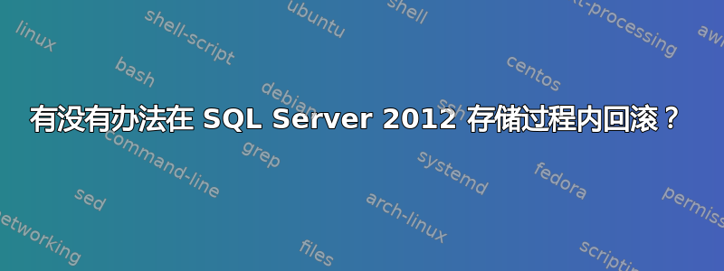 有没有办法在 SQL Server 2012 存储过程内回滚？