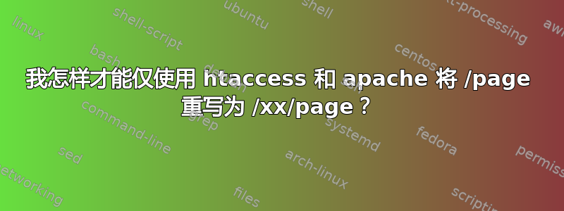 我怎样才能仅使用 htaccess 和 apache 将 /page 重写为 /xx/page？