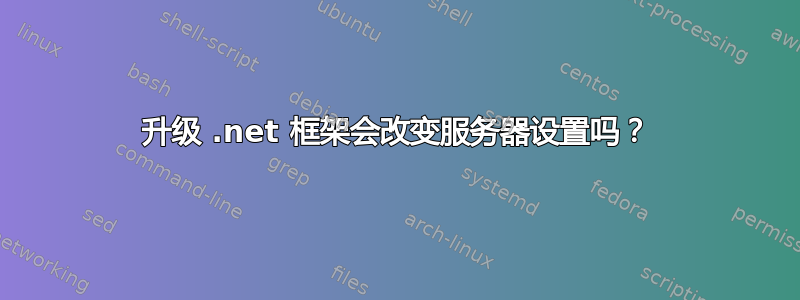 升级 .net 框架会改变服务器设置吗？