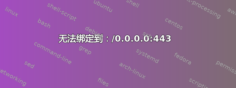 无法绑定到：/0.0.0.0:443 