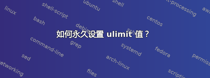 如何永久设置 ulimit 值？