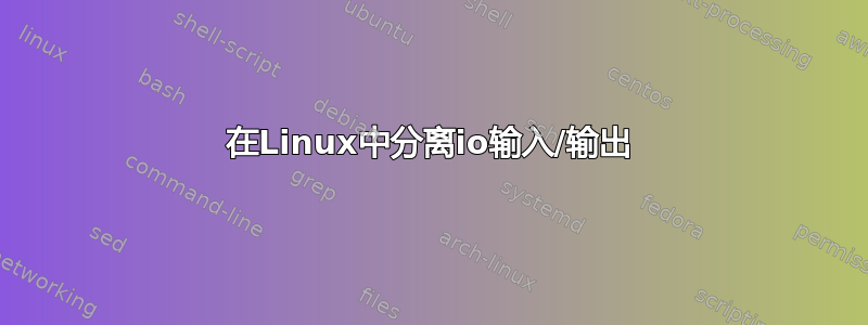 在Linux中分离io输入/输出