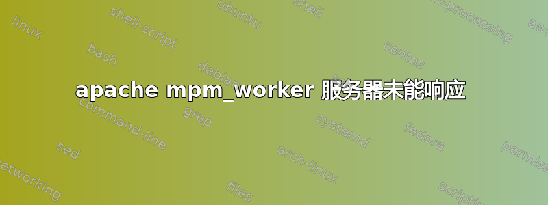 apache mpm_worker 服务器未能响应