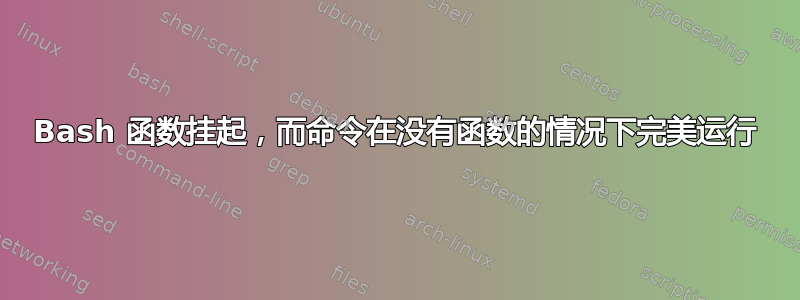 Bash 函数挂起，而命令在没有函数的情况下完美运行