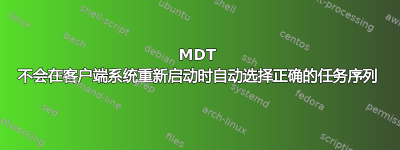 MDT 不会在客户端系统重新启动时自动选择正确的任务序列