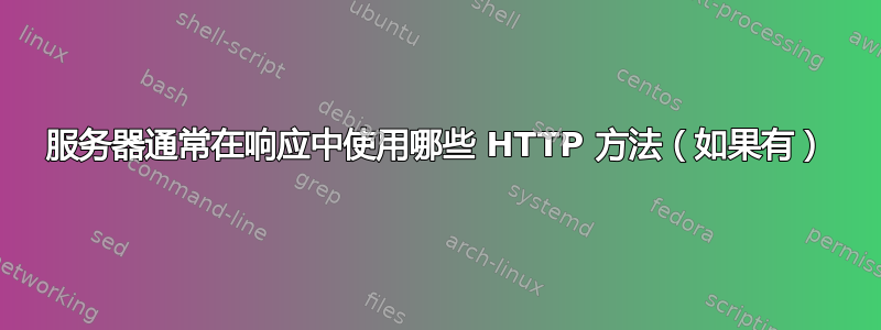 服务器通常在响应中使用哪些 HTTP 方法（如果有）