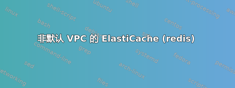 非默认 VPC 的 ElastiCache (redis)