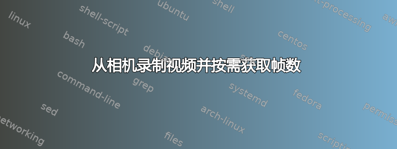 从相机录制视频并按需获取帧数