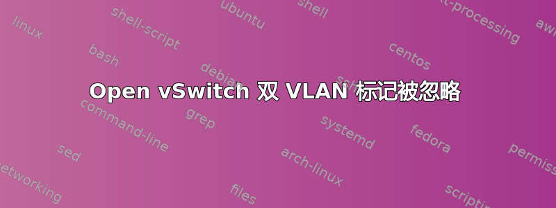 Open vSwitch 双 VLAN 标记被忽略