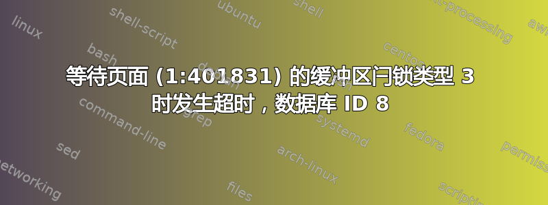 等待页面 (1:401831) 的缓冲区闩锁类型 3 时发生超时，数据库 ID 8