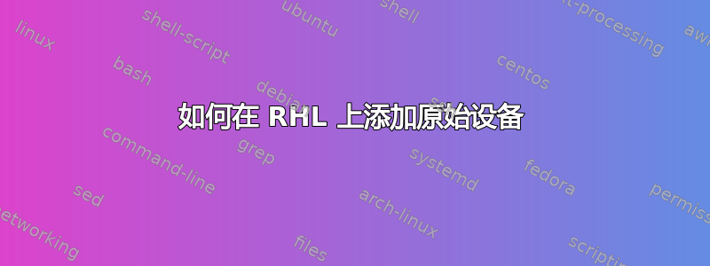 如何在 RHL 上添加原始设备