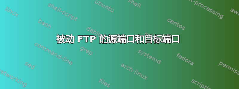 被动 FTP 的源端口和目标端口