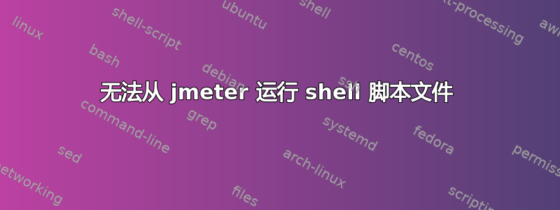 无法从 jmeter 运行 shell 脚本文件