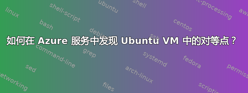 如何在 Azure 服务中发现 Ubuntu VM 中的对等点？