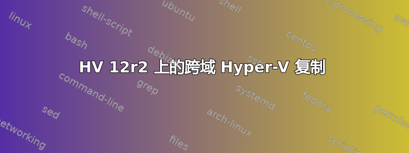 HV 12r2 上的跨域 Hyper-V 复制