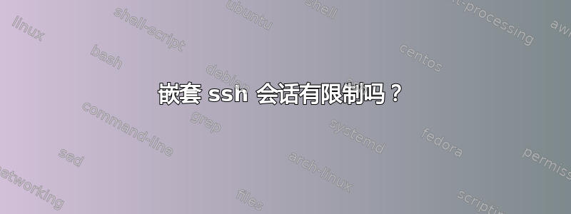 嵌套 ssh 会话有限制吗？