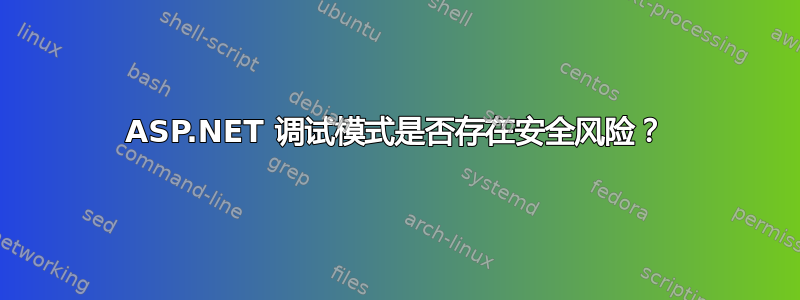 ASP.NET 调试模式是否存在安全风险？