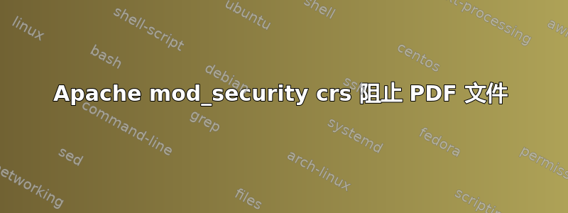 Apache mod_security crs 阻止 PDF 文件