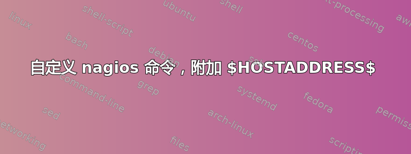 自定义 nagios 命令，附加 $HOSTADDRESS$