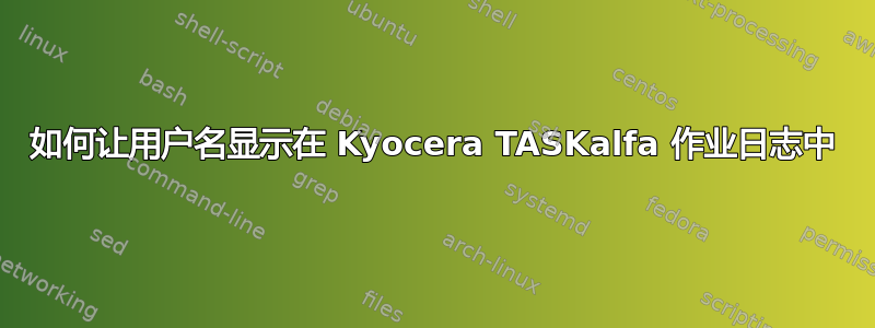 如何让用户名显示在 Kyocera TASKalfa 作业日志中