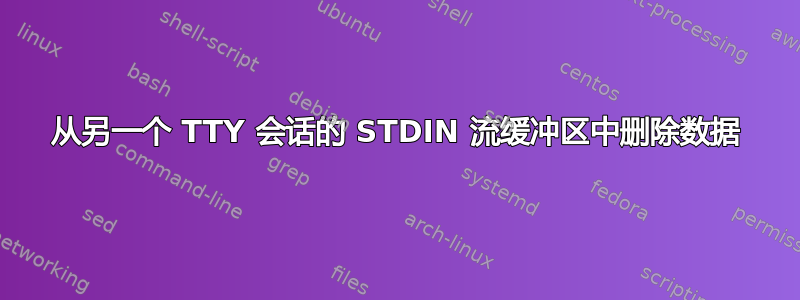 从另一个 TTY 会话的 STDIN 流缓冲区中删除数据