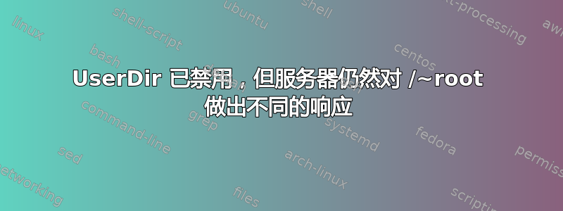 UserDir 已禁用，但服务器仍然对 /~root 做出不同的响应