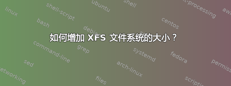 如何增加 XFS 文件系统的大小？