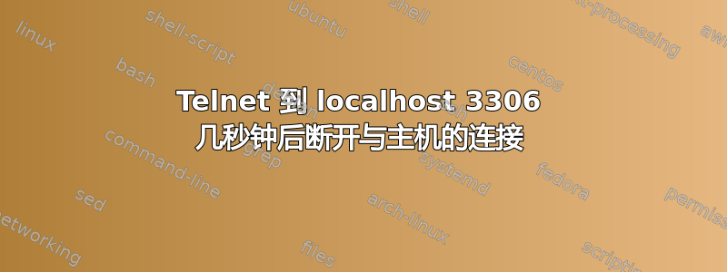 Telnet 到 localhost 3306 几秒钟后断开与主机的连接