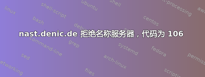 nast.denic.de 拒绝名称服务器，代码为 106