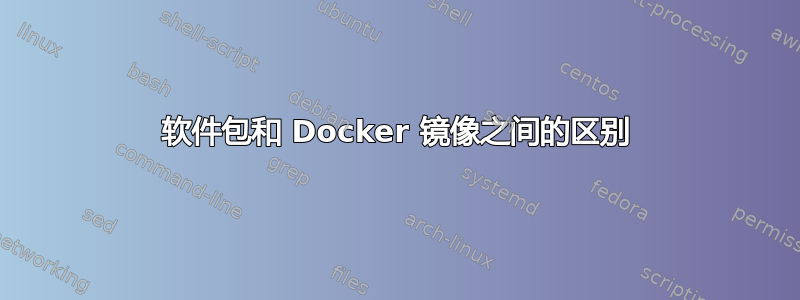 软件包和 Docker 镜像之间的区别